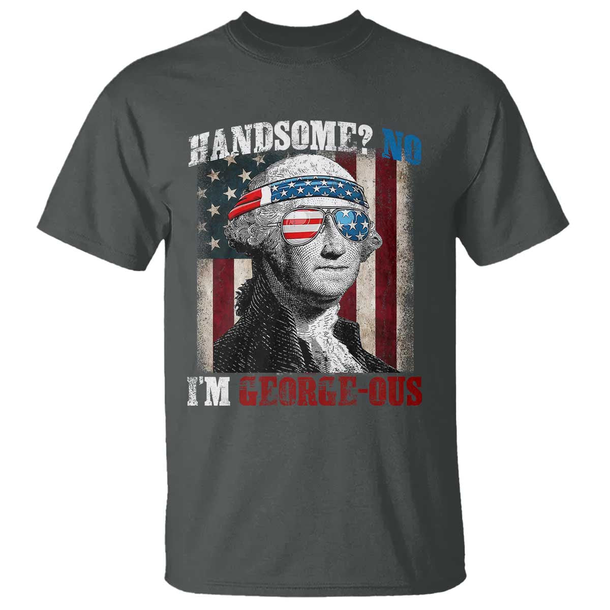 Funny 4th Of July T Shirt George Washington Handsome No Georgeous TS10 Dark Heather Print Your Wear