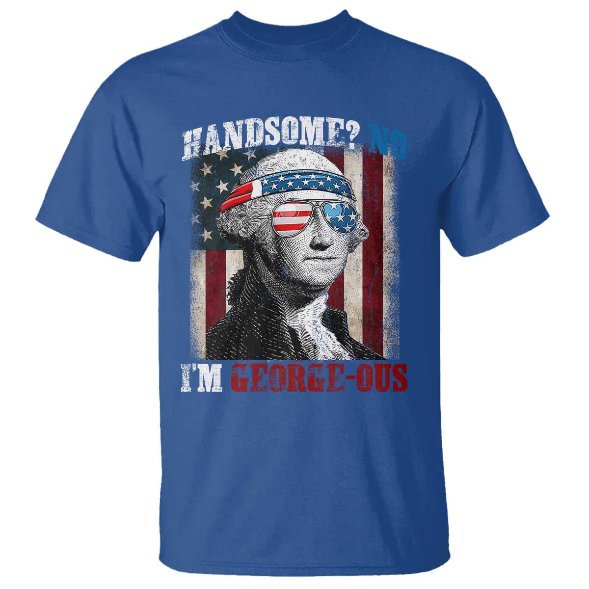 Funny 4th Of July T Shirt George Washington Handsome No Georgeous TS10 Royal Blue Print Your Wear
