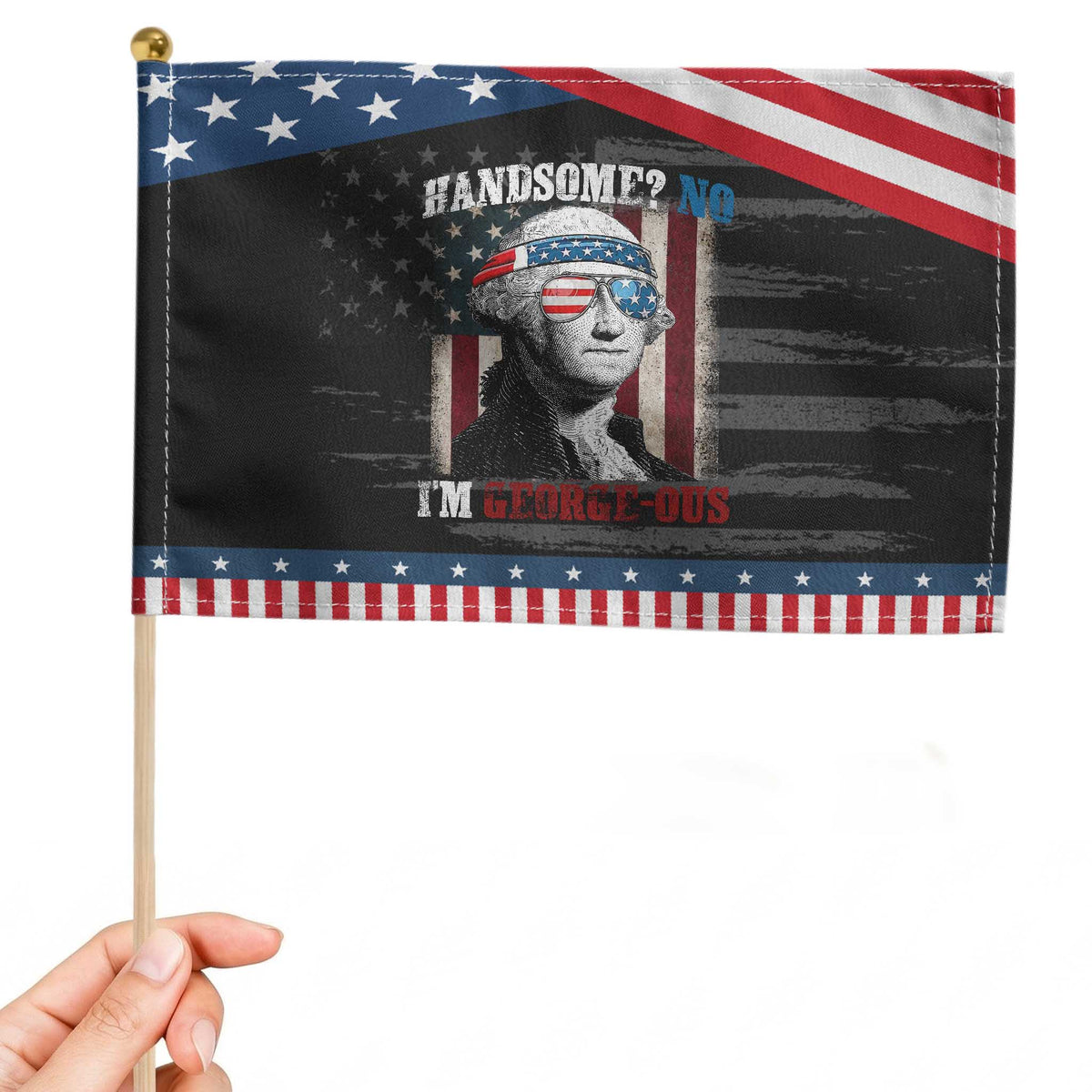 Funny 4th Of July Patriotic Handheld Flag George Washington Handsome No Georgeous TS10 Distressed 8.2