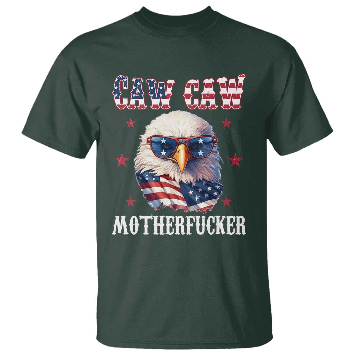 Bald Eagle Patriotic T Shirt Caw Caw Motherfucker American Flag TS10 Dark Forest Green Print Your Wear