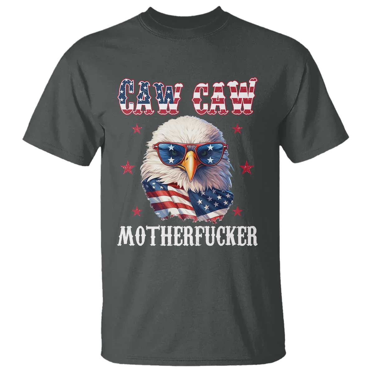 Bald Eagle Patriotic T Shirt Caw Caw Motherfucker American Flag TS10 Dark Heather Print Your Wear