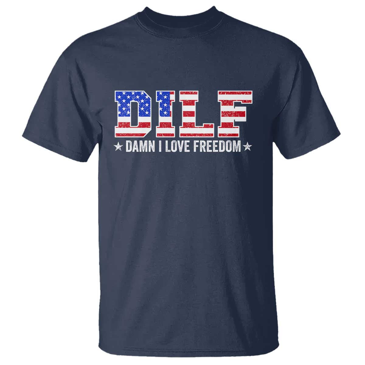 Funny Patriotic 4th Of July T Shirt DILF Damn I Love Freedom American Flag TS10 Navy Print Your Wear