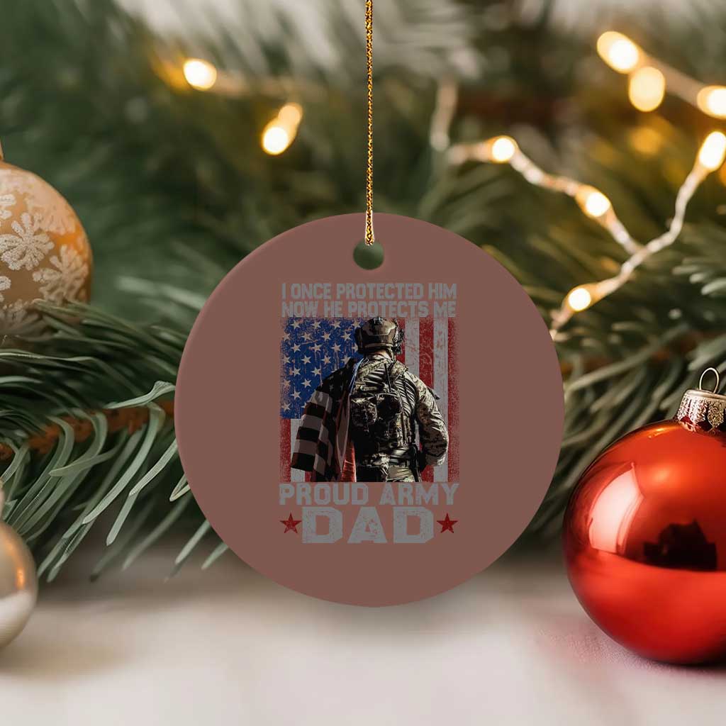 Proud Army Dad Ceramic Ornament I Once Protected Him Now He Protects Me TS10 1pc Mocha Print Your Wear