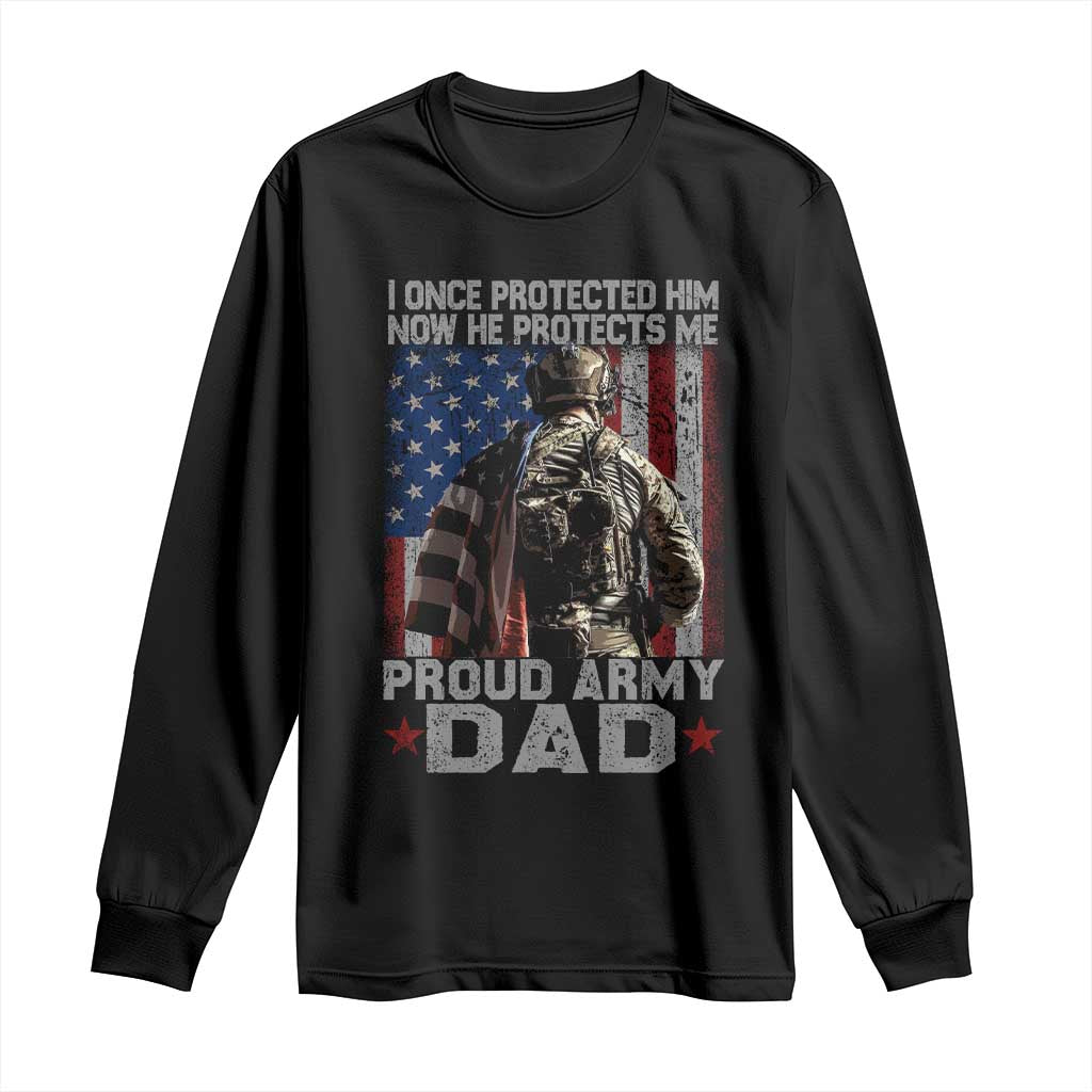 Proud Army Dad Long Sleeve Shirt I Once Protected Him Now He Protects Me TS10 Black Print Your Wear