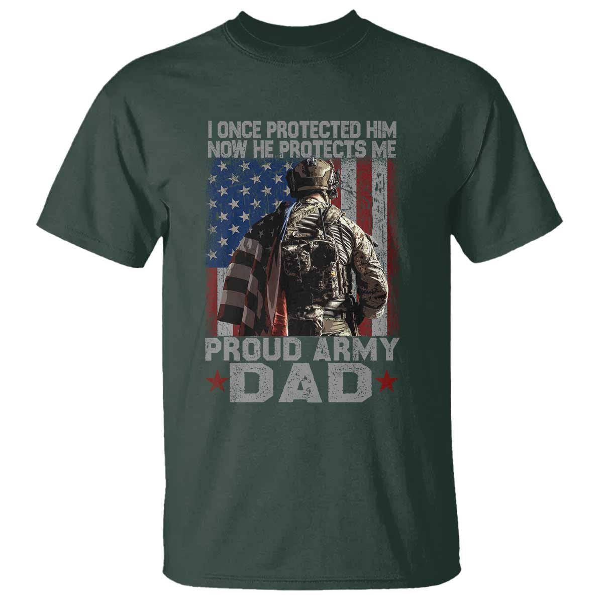 Proud Army Dad T Shirt I Once Protected Him Now He Protects Me TS10 Dark Forest Green Print Your Wear