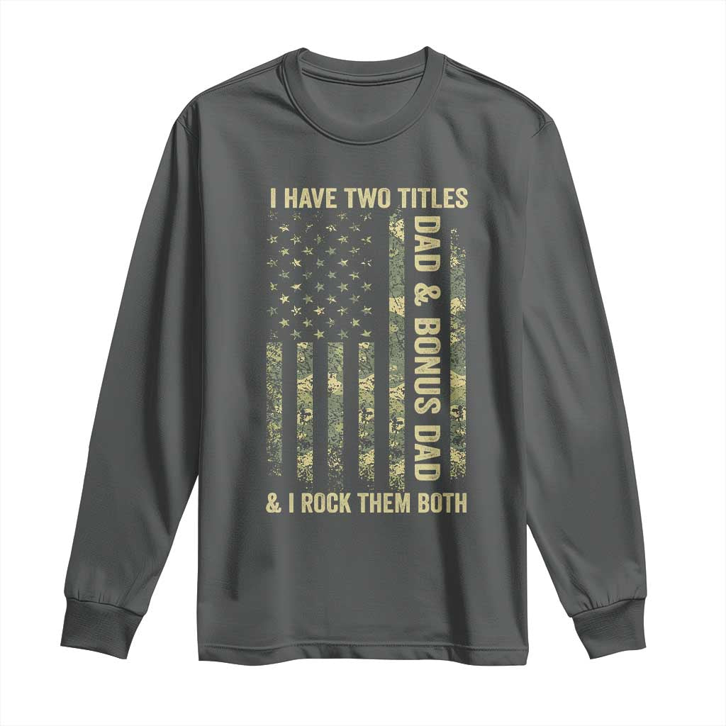 Funny Stepdad Long Sleeve Shirt I Have Two Titles Dad And Bonus Dad Camo American Flag TS10 Dark Heather Print Your Wear