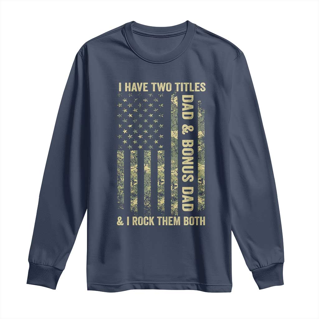 Funny Stepdad Long Sleeve Shirt I Have Two Titles Dad And Bonus Dad Camo American Flag TS10 Navy Print Your Wear