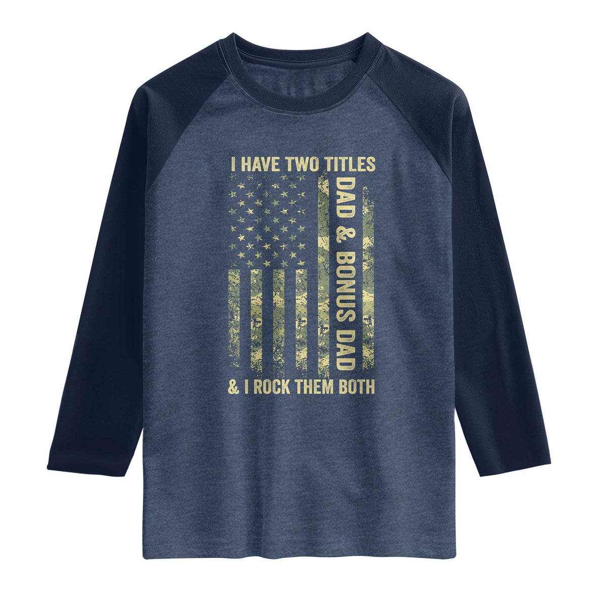 Funny Stepdad Raglan Shirt I Have Two Titles Dad And Bonus Dad Camo American Flag TS10 Heather Denim Navy Print Your Wear