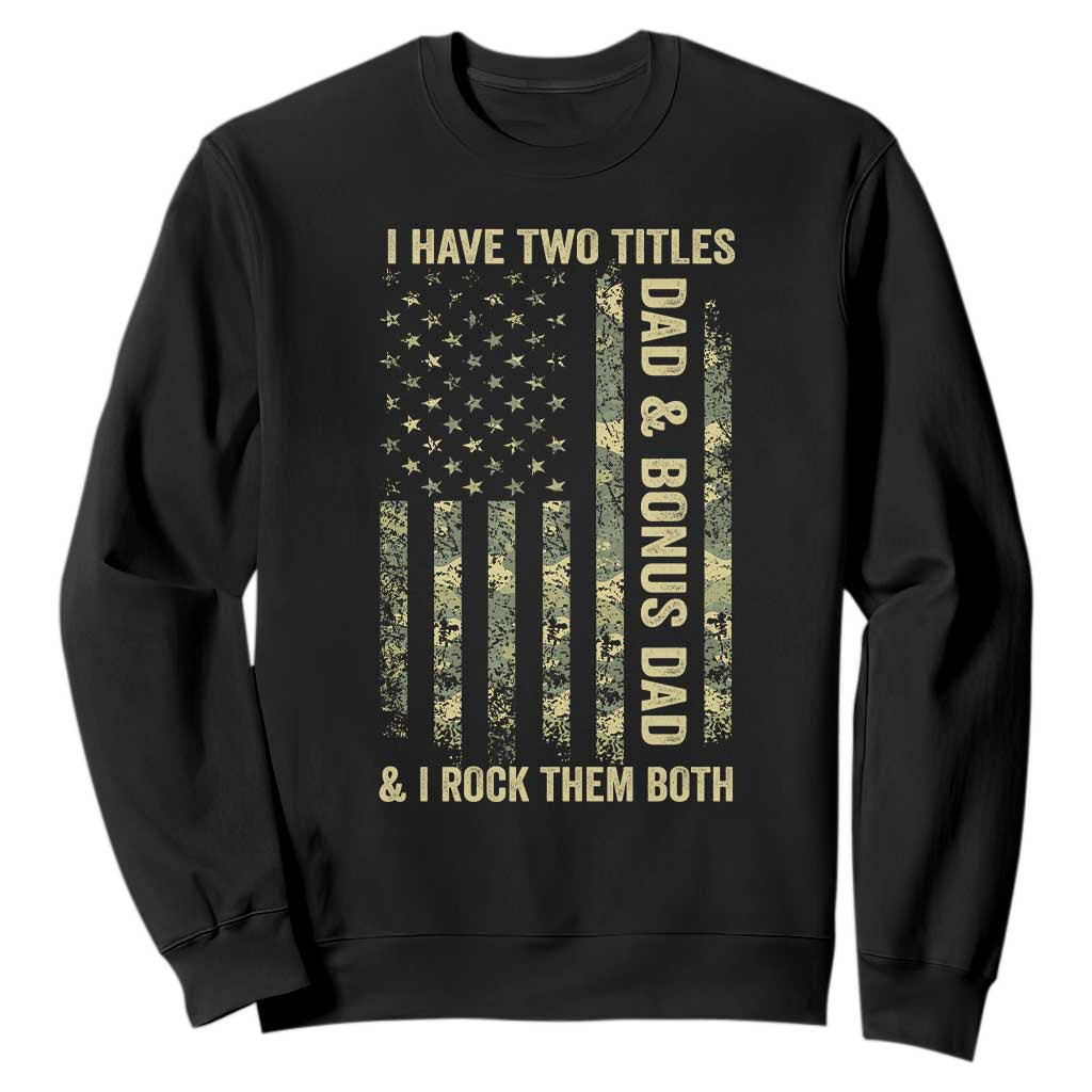 Funny Stepdad Sweatshirt I Have Two Titles Dad And Bonus Dad Camo American Flag TS10 Black Print Your Wear
