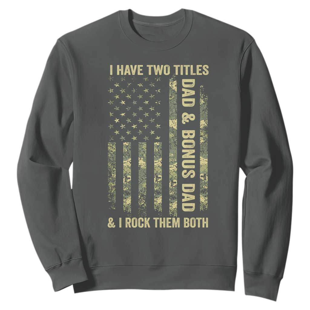 Funny Stepdad Sweatshirt I Have Two Titles Dad And Bonus Dad Camo American Flag TS10 Dark Heather Print Your Wear