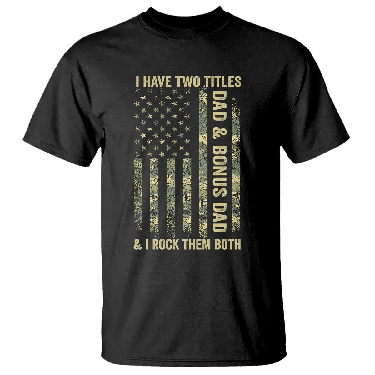 Funny Stepdad T Shirt I Have Two Titles Dad And Bonus Dad Camo American Flag TS10 Black Print Your Wear
