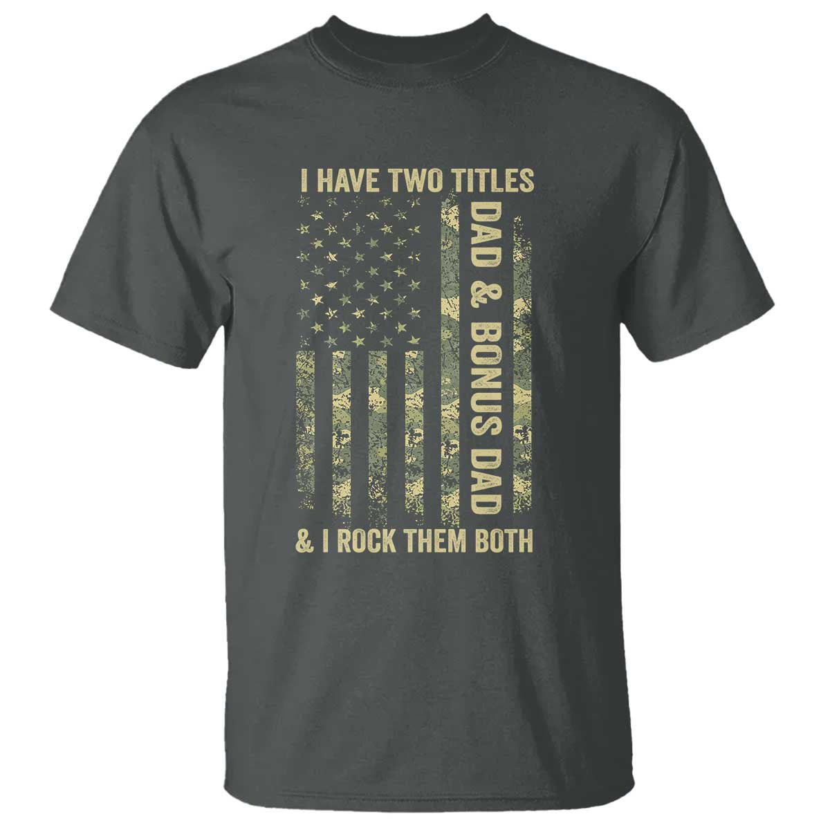 Funny Stepdad T Shirt I Have Two Titles Dad And Bonus Dad Camo American Flag TS10 Dark Heather Print Your Wear