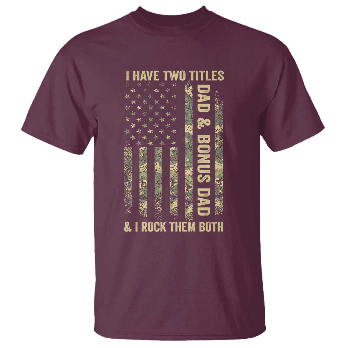 Funny Stepdad T Shirt I Have Two Titles Dad And Bonus Dad Camo American Flag TS10 Maroon Print Your Wear