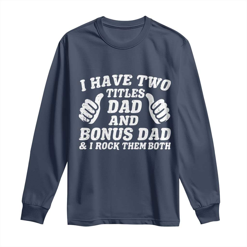 Funny Stepdad Long Sleeve Shirt I Have Two Titles Dad And Bonus Dad TS10 Navy Print Your Wear
