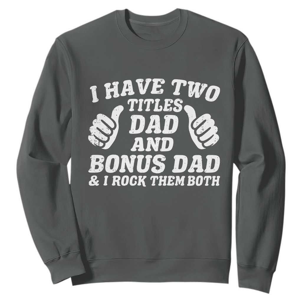 Funny Stepdad Sweatshirt I Have Two Titles Dad And Bonus Dad TS10 Dark Heather Print Your Wear