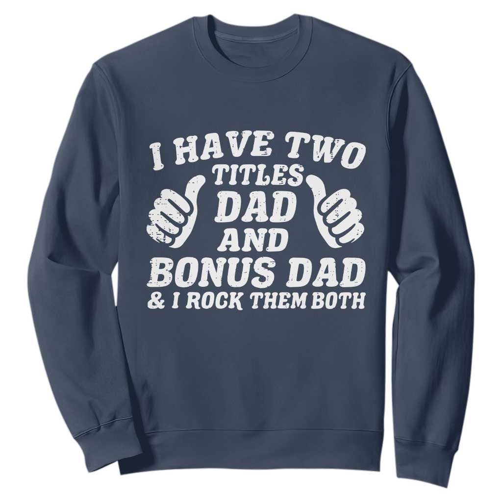 Funny Stepdad Sweatshirt I Have Two Titles Dad And Bonus Dad TS10 Navy Print Your Wear