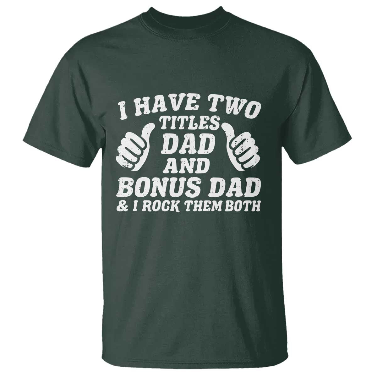 Funny Stepdad T Shirt I Have Two Titles Dad And Bonus Dad TS10 Dark Forest Green Print Your Wear