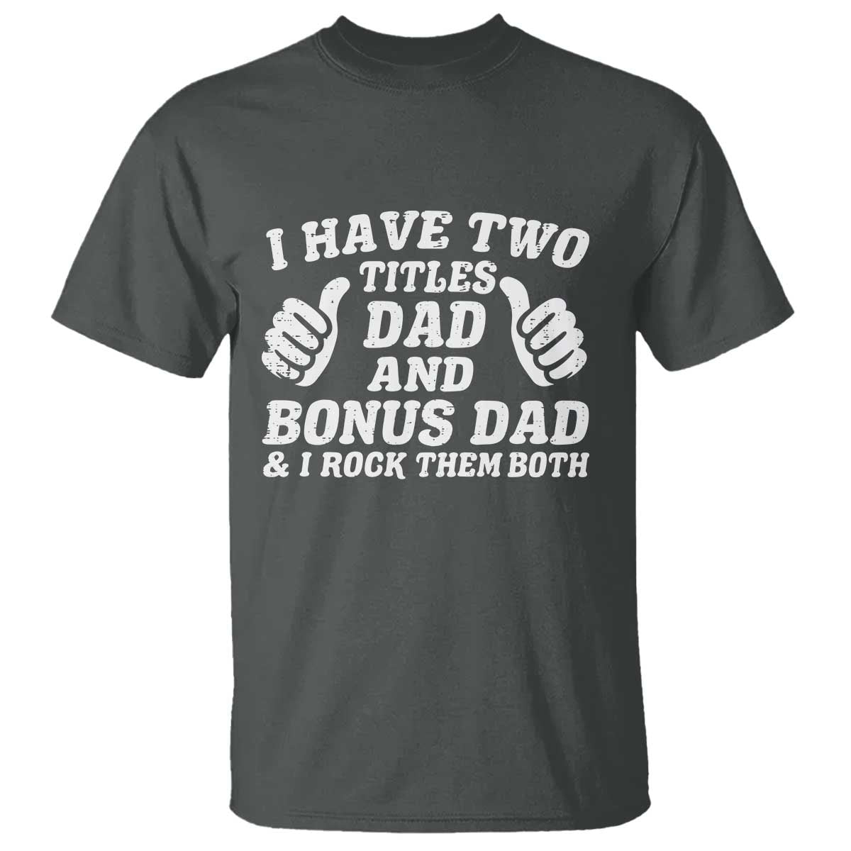 Funny Stepdad T Shirt I Have Two Titles Dad And Bonus Dad TS10 Dark Heather Print Your Wear