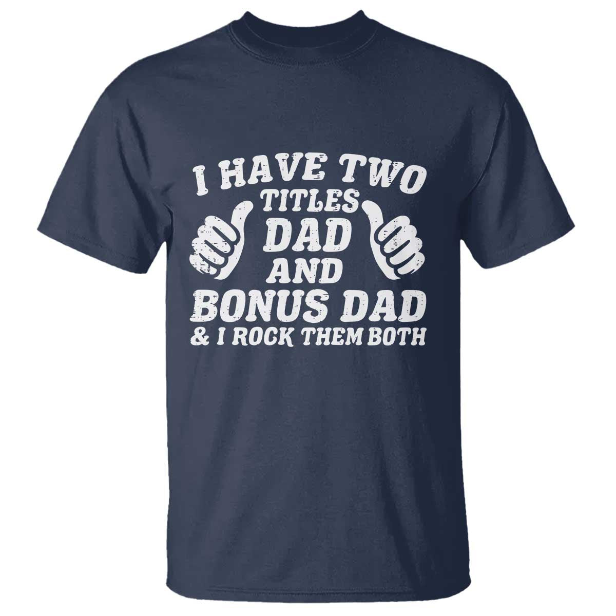 Funny Stepdad T Shirt I Have Two Titles Dad And Bonus Dad TS10 Navy Print Your Wear