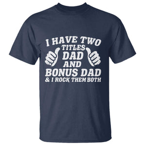 Funny Stepdad T Shirt I Have Two Titles Dad And Bonus Dad TS10 Navy Print Your Wear