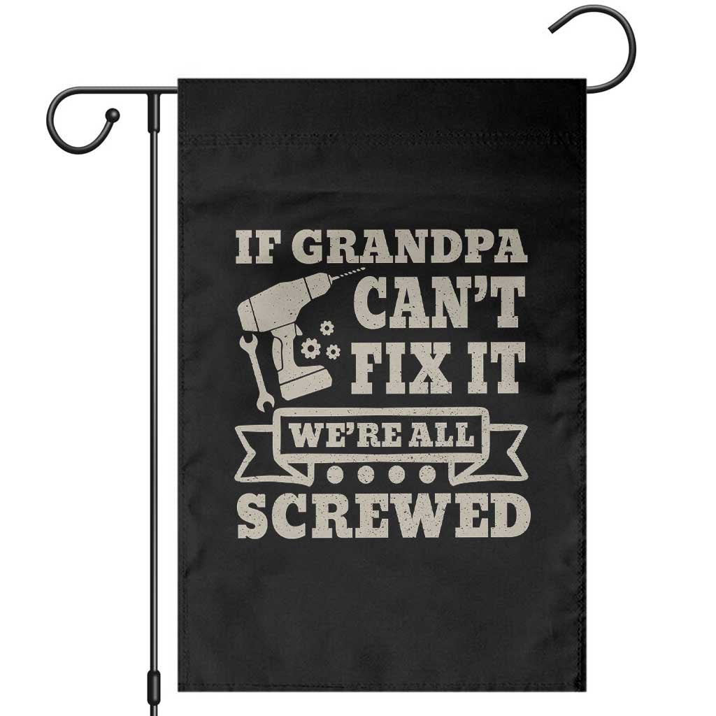 Cool Grandpa Garden Flag If Grandpa Cant Fix It Were All Screwed Gift From Granddaughter Grandson TS10 Black Print Your Wear