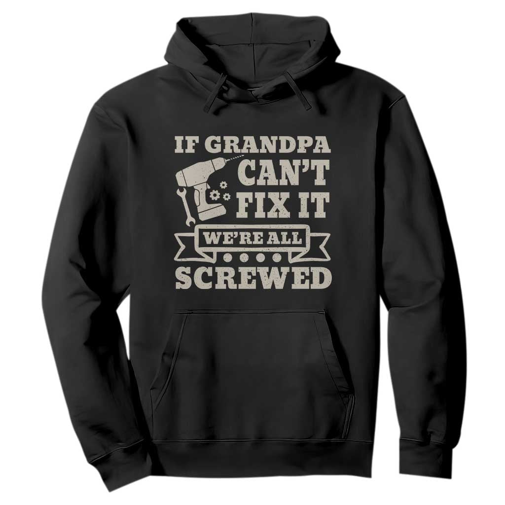 Cool Grandpa Hoodie If Grandpa Cant Fix It Were All Screwed Gift From Granddaughter Grandson