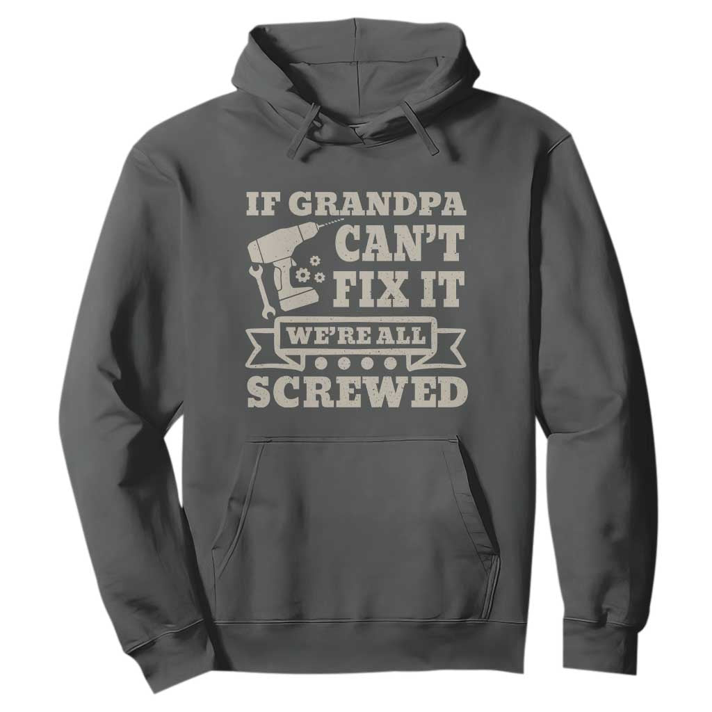 Cool Grandpa Hoodie If Grandpa Cant Fix It Were All Screwed Gift From Granddaughter Grandson
