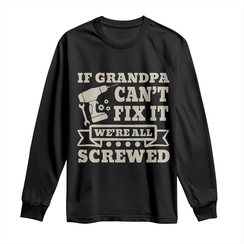 Cool Grandpa Long Sleeve Shirt If Grandpa Cant Fix It Were All Screwed Gift From Granddaughter Grandson
