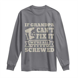 Cool Grandpa Long Sleeve Shirt If Grandpa Cant Fix It Were All Screwed Gift From Granddaughter Grandson