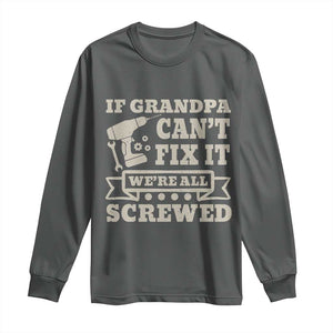 Cool Grandpa Long Sleeve Shirt If Grandpa Cant Fix It Were All Screwed Gift From Granddaughter Grandson