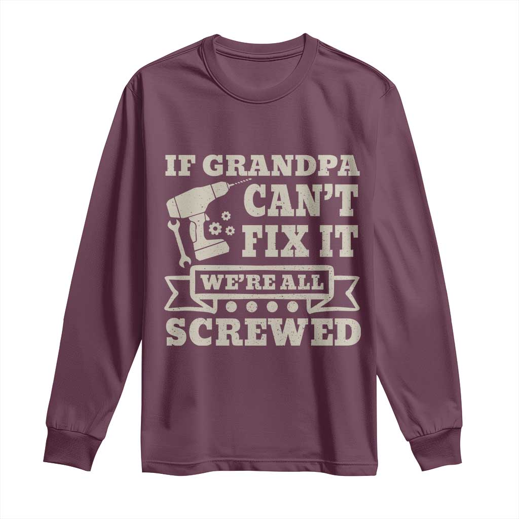 Cool Grandpa Long Sleeve Shirt If Grandpa Cant Fix It Were All Screwed Gift From Granddaughter Grandson