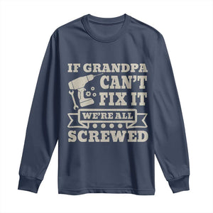 Cool Grandpa Long Sleeve Shirt If Grandpa Cant Fix It Were All Screwed Gift From Granddaughter Grandson