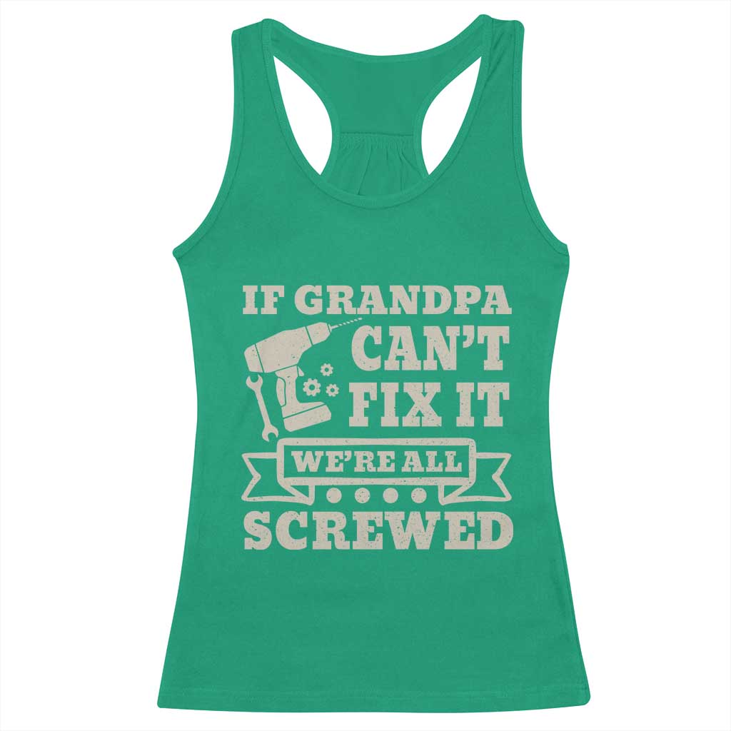 Cool Grandpa Racerback Tank Top If Grandpa Cant Fix It Were All Screwed Gift From Granddaughter Grandson