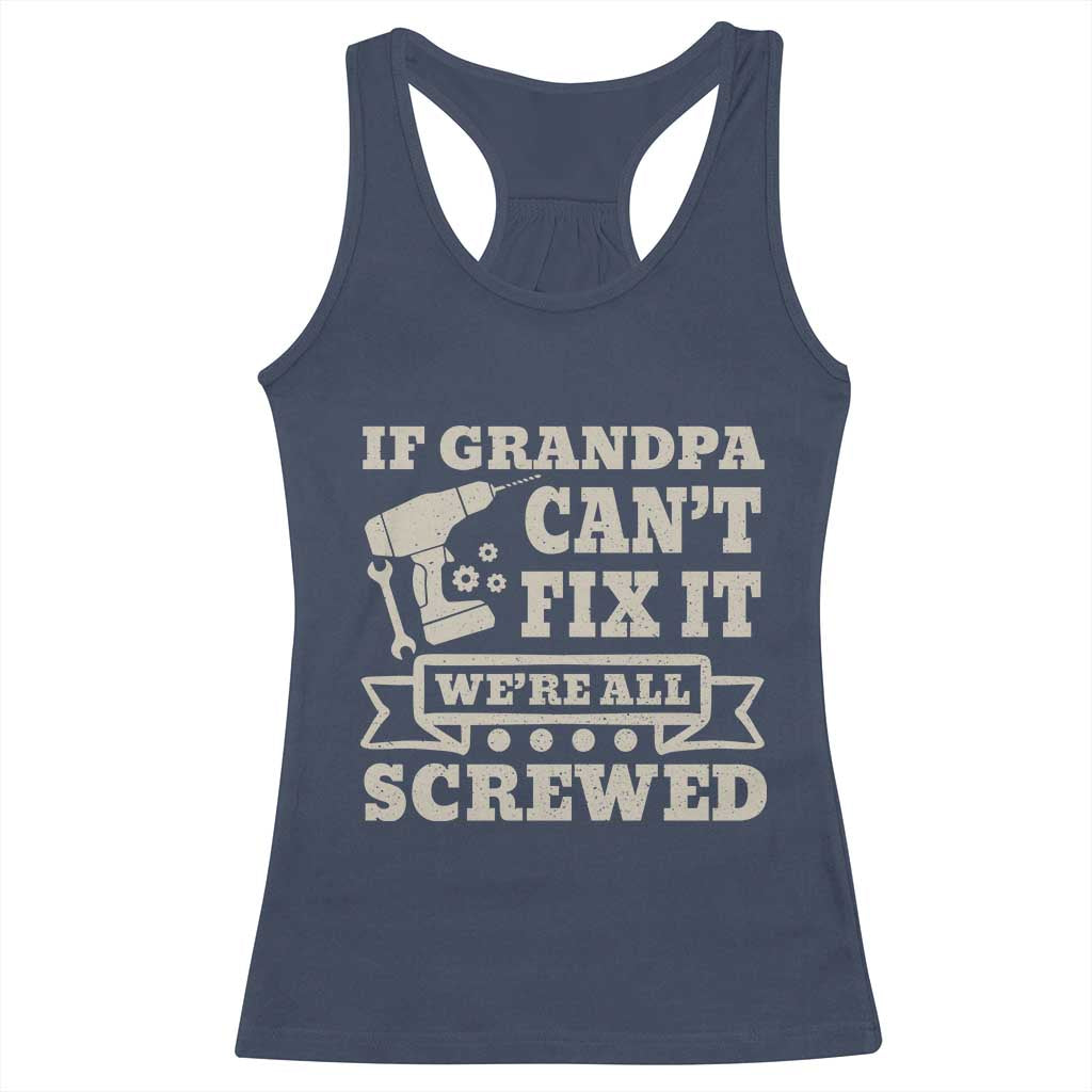 Cool Grandpa Racerback Tank Top If Grandpa Cant Fix It Were All Screwed Gift From Granddaughter Grandson