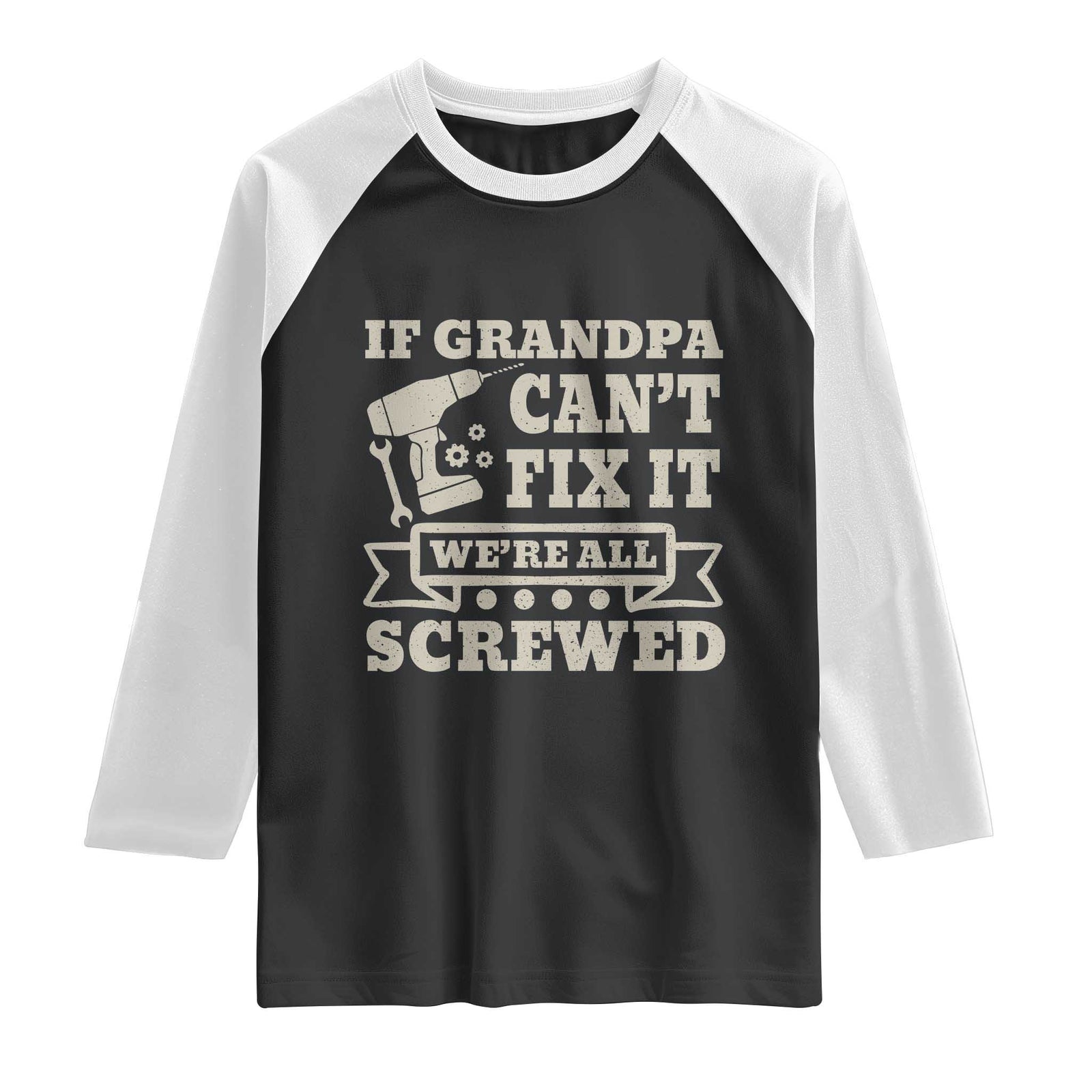 Cool Grandpa Raglan Shirt If Grandpa Cant Fix It Were All Screwed Gift From Granddaughter Grandson TS10 Black White Print Your Wear