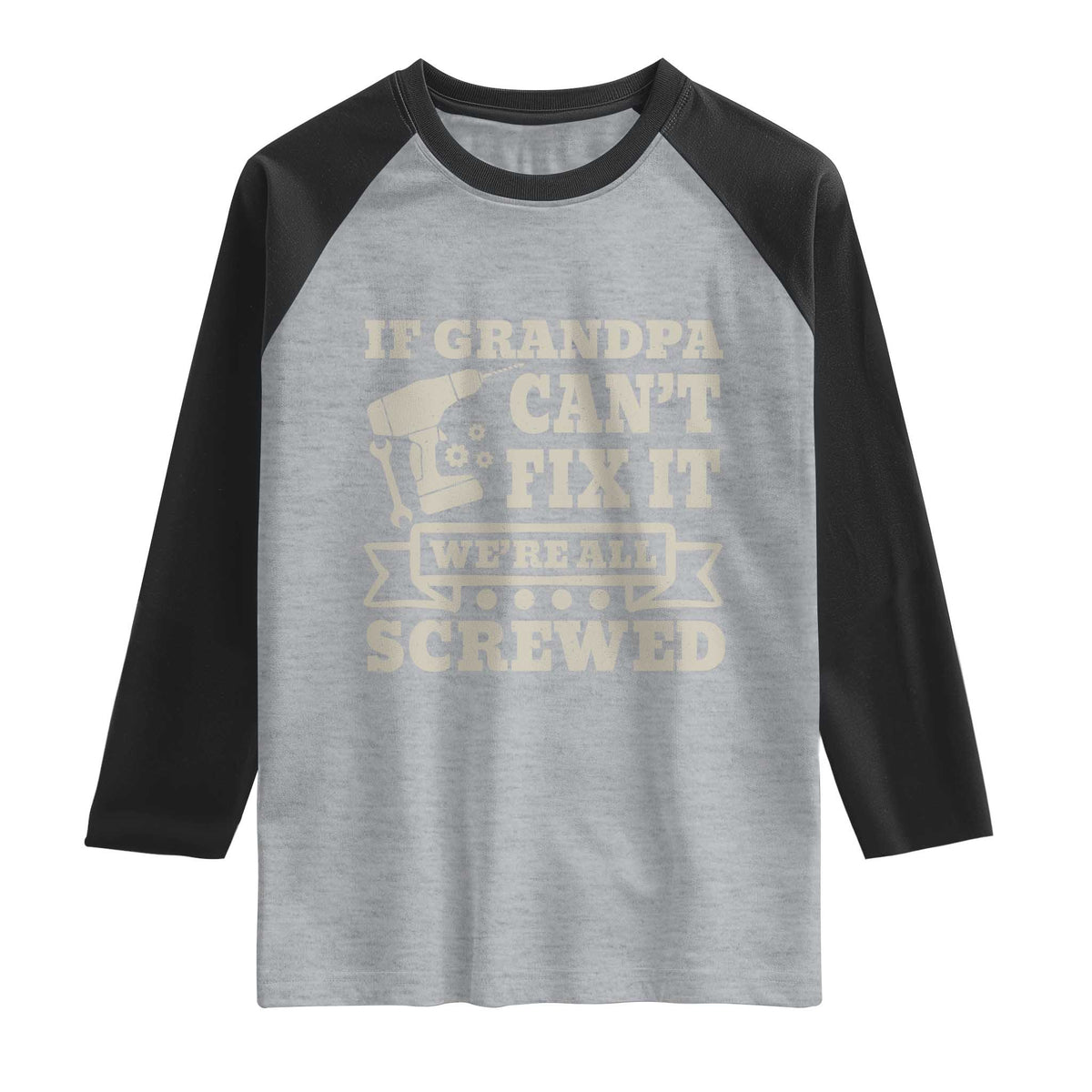 Cool Grandpa Raglan Shirt If Grandpa Cant Fix It Were All Screwed Gift From Granddaughter Grandson