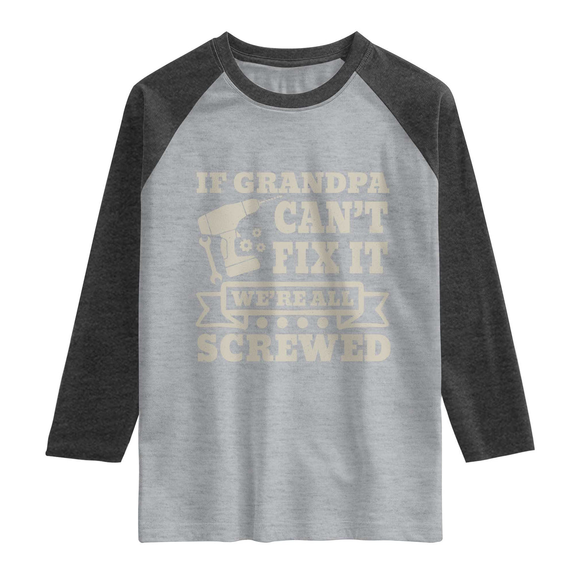 Cool Grandpa Raglan Shirt If Grandpa Cant Fix It Were All Screwed Gift From Granddaughter Grandson