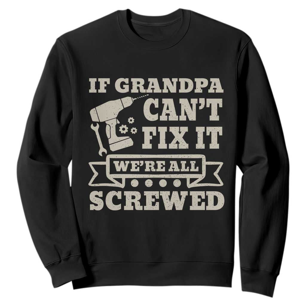 Cool Grandpa Sweatshirt If Grandpa Cant Fix It Were All Screwed Gift From Granddaughter Grandson