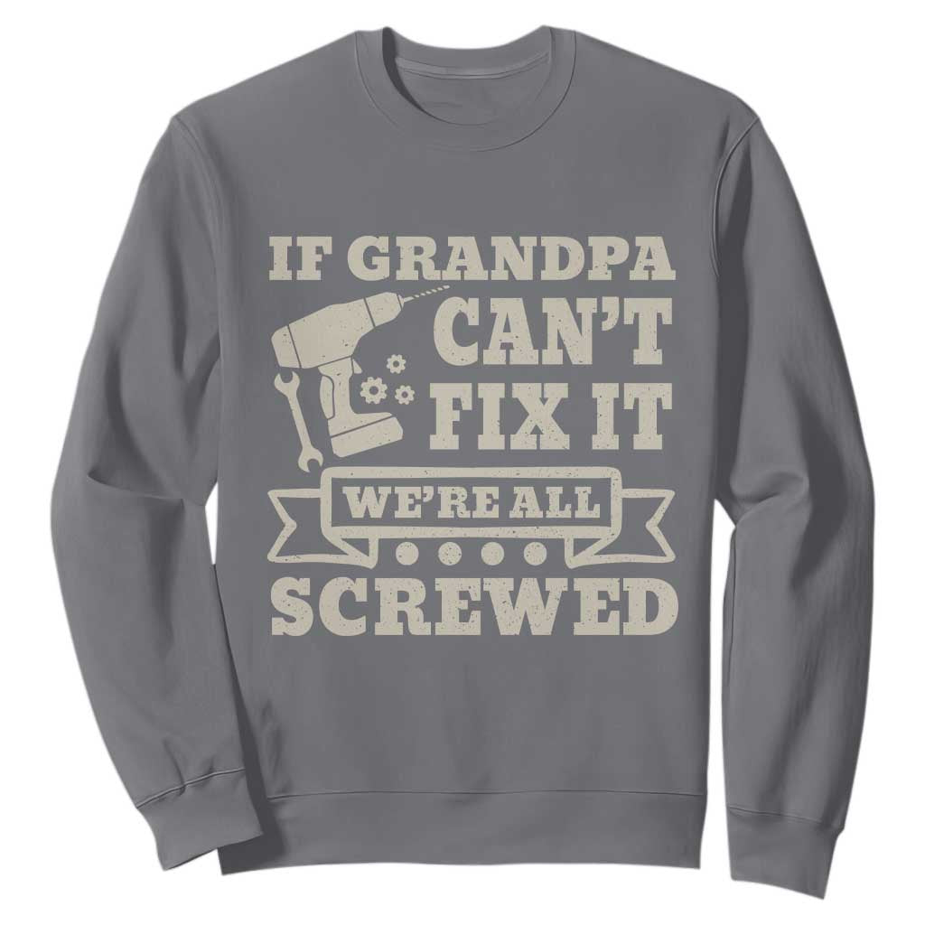 Cool Grandpa Sweatshirt If Grandpa Cant Fix It Were All Screwed Gift From Granddaughter Grandson