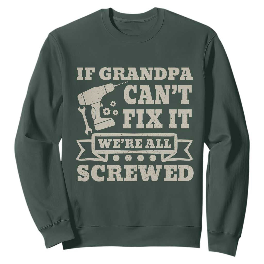 Cool Grandpa Sweatshirt If Grandpa Cant Fix It Were All Screwed Gift From Granddaughter Grandson