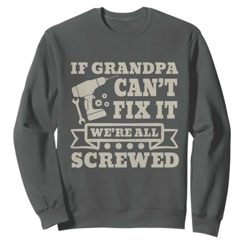 Cool Grandpa Sweatshirt If Grandpa Cant Fix It Were All Screwed Gift From Granddaughter Grandson
