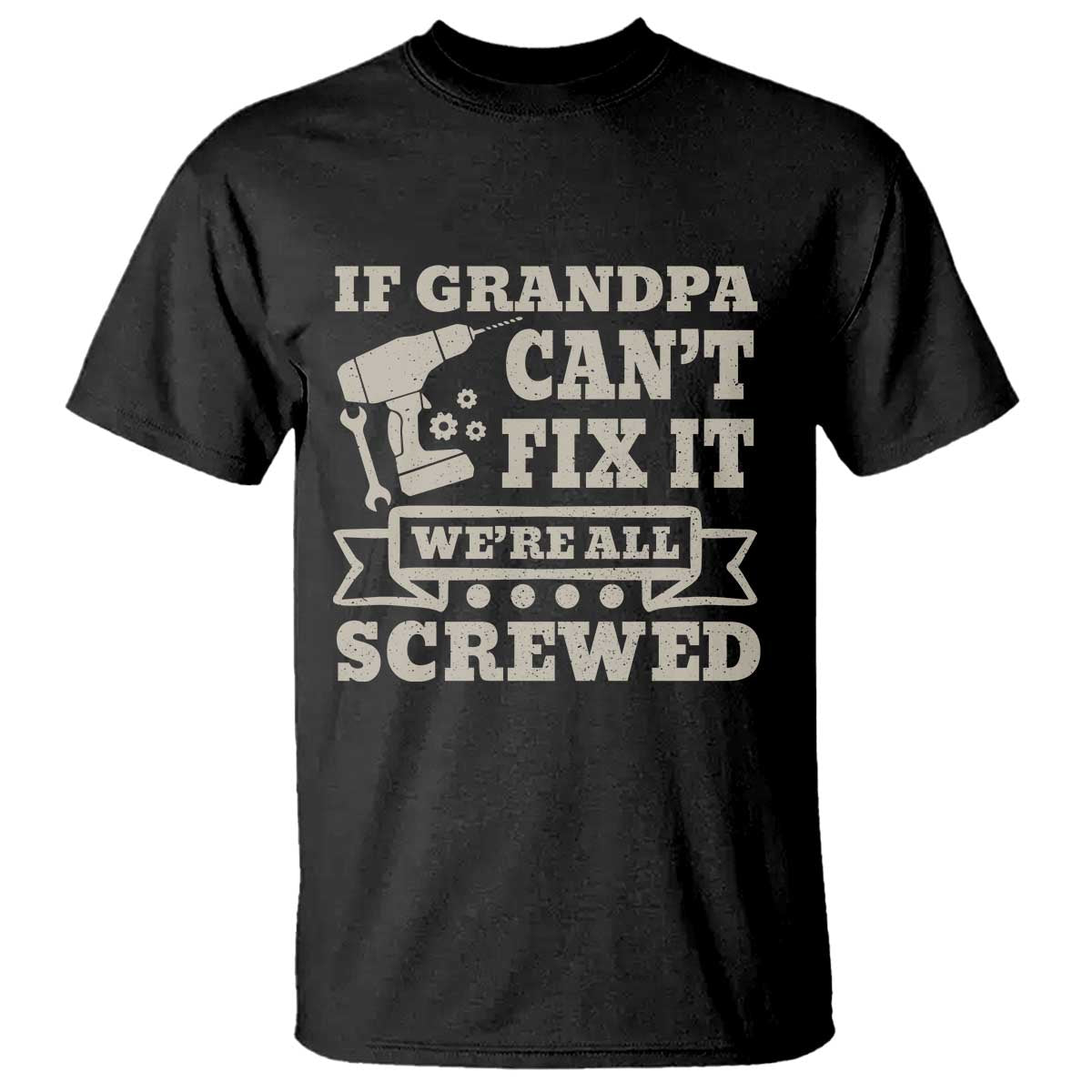 Cool Grandpa T Shirt If Grandpa Cant Fix It Were All Screwed Gift From Granddaughter Grandson TS10 Black Print Your Wear