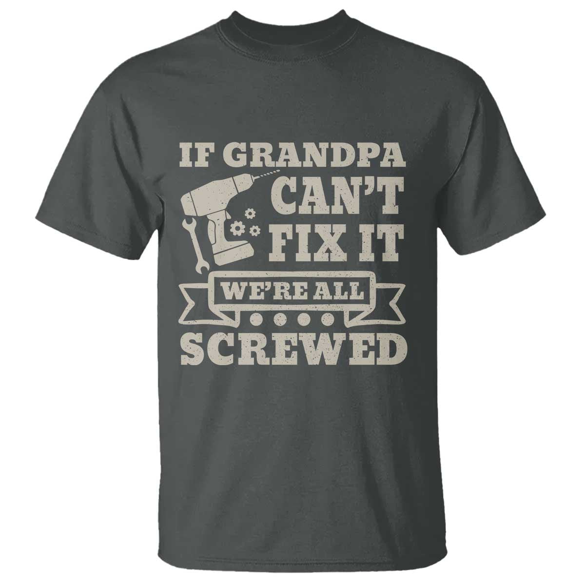 Cool Grandpa T Shirt If Grandpa Cant Fix It Were All Screwed Gift From Granddaughter Grandson