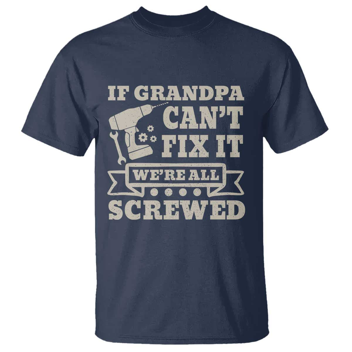 Cool Grandpa T Shirt If Grandpa Cant Fix It Were All Screwed Gift From Granddaughter Grandson