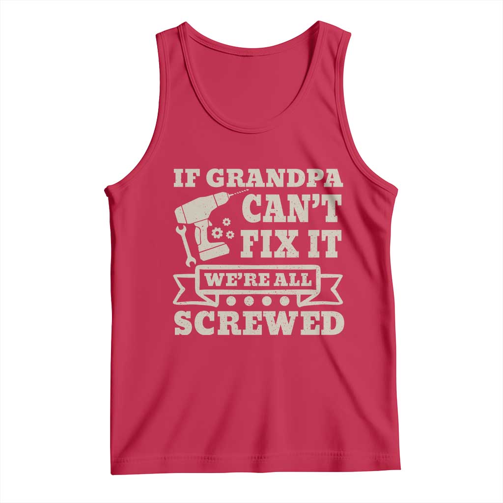 Cool Grandpa Tank Top If Grandpa Cant Fix It Were All Screwed Gift From Granddaughter Grandson