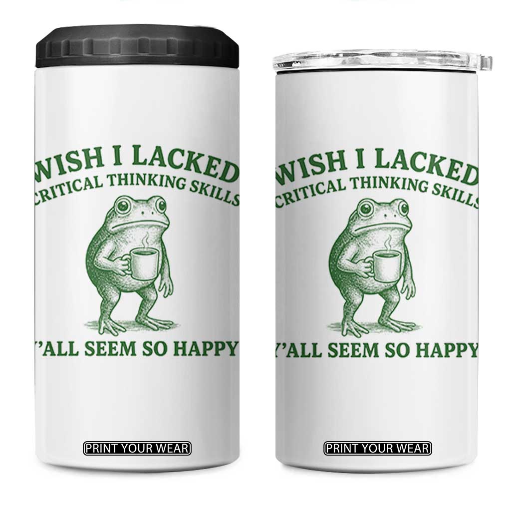 Sarcastic Overthinking Frog Coffee Meme 4 in 1 Can Cooler Tumbler Wish I Lacked Critical Thinking Skills Y'all Seem So Happy TS10 One Size: 16 oz White Print Your Wear