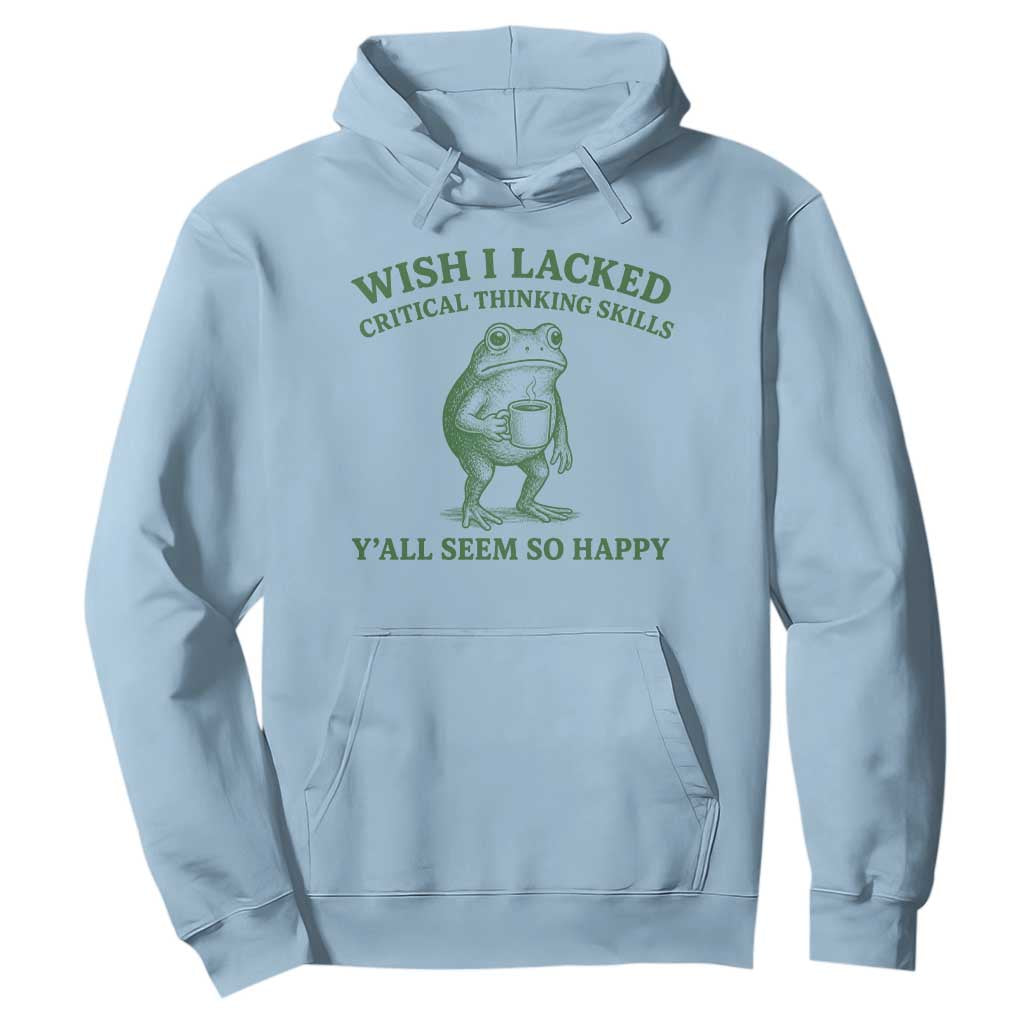 Sarcastic Overthinking Frog Coffee Meme Hoodie Wish I Lacked Critical Thinking Skills Y'all Seem So Happy