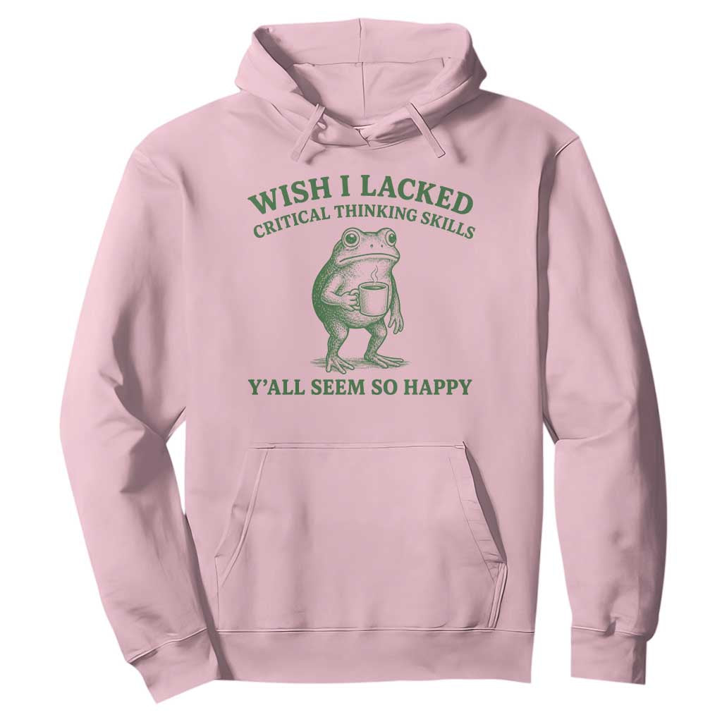 Sarcastic Overthinking Frog Coffee Meme Hoodie Wish I Lacked Critical Thinking Skills Y'all Seem So Happy