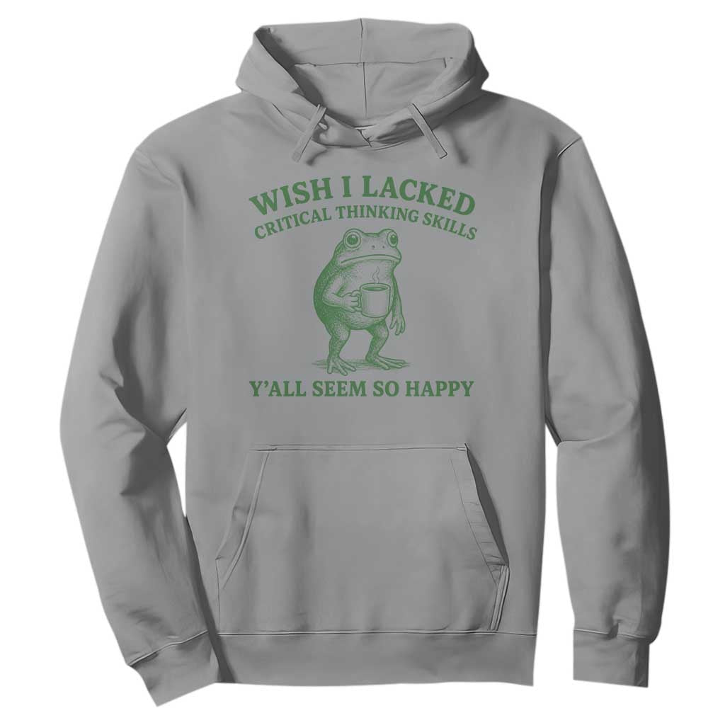 Sarcastic Overthinking Frog Coffee Meme Hoodie Wish I Lacked Critical Thinking Skills Y'all Seem So Happy