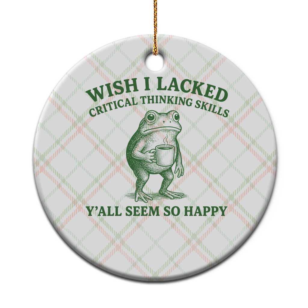 Sarcastic Overthinking Frog Coffee Meme Ceramic Ornament Wish I Lacked Critical Thinking Skills Y'all Seem So Happy